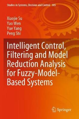 Intelligent Control, Filtering and Model Reduction Analysis for Fuzzy-Model-Based Systems - Xiaojie Su,Yao Wen,Yue Yang - cover