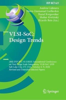 VLSI-SoC: Design Trends: 28th IFIP WG 10.5/IEEE International Conference on Very Large Scale Integration, VLSI-SoC 2020, Salt Lake City, UT, USA, October 6–9, 2020, Revised and Extended Selected Papers - cover