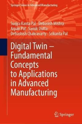 Digital Twin – Fundamental Concepts to Applications in Advanced Manufacturing - Surjya Kanta Pal,Debasish Mishra,Arpan Pal - cover