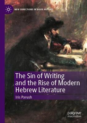 The Sin of Writing and the Rise of Modern Hebrew Literature - Iris Parush - cover
