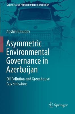 Asymmetric Environmental Governance in Azerbaijan: Oil Pollution and Greenhouse Gas Emissions - Agshin Umudov - cover