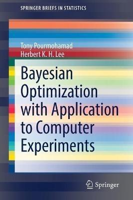 Bayesian Optimization with Application to Computer Experiments - Tony Pourmohamad,Herbert K. H. Lee - cover