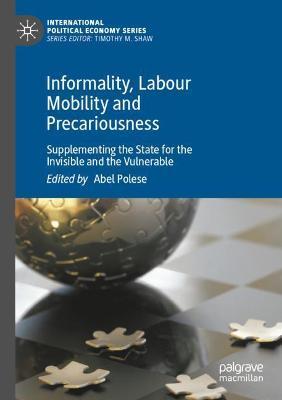 Informality, Labour Mobility and Precariousness: Supplementing the State for the Invisible and the Vulnerable - cover