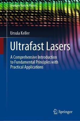 Ultrafast Lasers: A Comprehensive Introduction to Fundamental Principles with Practical Applications - Ursula Keller - cover