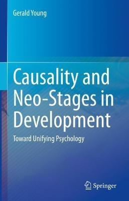 Causality and Neo-Stages in Development: Toward Unifying Psychology - Gerald Young - cover