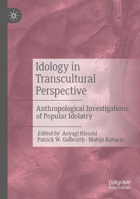 Idology in Transcultural Perspective: Anthropological Investigations of Popular Idolatry - cover