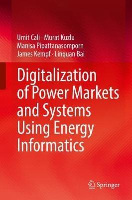 Digitalization of Power Markets and Systems Using Energy Informatics - Umit Cali,Murat Kuzlu,Manisa Pipattanasomporn - cover