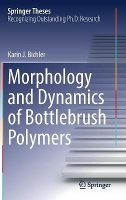 Morphology and Dynamics of Bottlebrush Polymers - Karin J. Bichler - cover