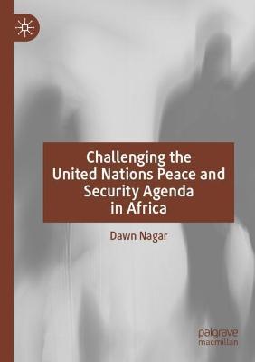 Challenging the United Nations Peace and Security Agenda in Africa - Dawn Nagar - cover