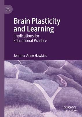 Brain Plasticity and Learning: Implications for Educational Practice - Jennifer Anne Hawkins - cover