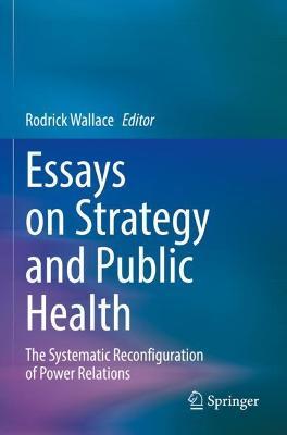 Essays on Strategy and Public Health: The Systematic Reconfiguration of Power Relations - cover