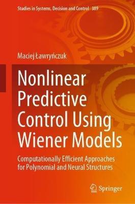 Nonlinear Predictive Control Using Wiener Models: Computationally Efficient Approaches for Polynomial and Neural Structures - Maciej Lawrynczuk - cover