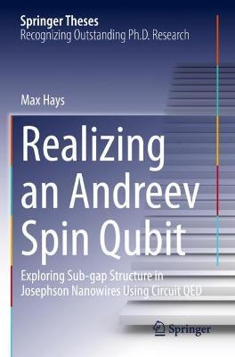 Realizing an Andreev Spin Qubit: Exploring Sub-gap Structure in Josephson Nanowires Using Circuit QED - Max Hays - cover