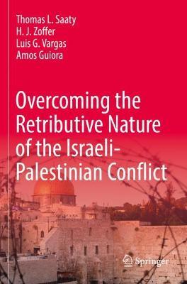 Overcoming the Retributive Nature of the Israeli-Palestinian Conflict - Thomas L. Saaty,H. J. Zoffer,Luis G. Vargas - cover
