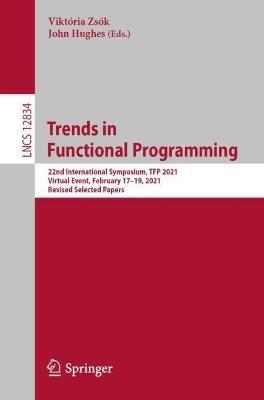 Trends in Functional Programming: 22nd International Symposium, TFP 2021, Virtual Event, February 17–19, 2021, Revised Selected Papers - cover