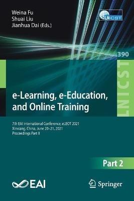 e-Learning, e-Education, and Online Training: 7th EAI International Conference, eLEOT 2021, Xinxiang, China, June 20-21, 2021, Proceedings Part II - cover