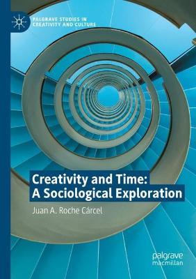 Creativity and Time: A Sociological Exploration - Juan A. Roche Cárcel - cover