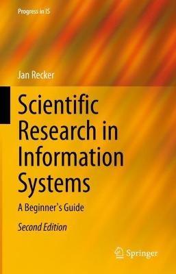 Scientific Research in Information Systems: A Beginner's Guide - Jan Recker - cover