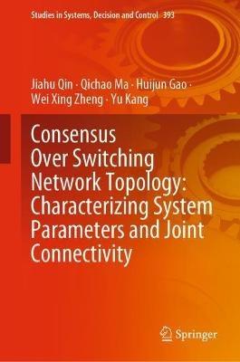 Consensus Over Switching Network Topology: Characterizing System Parameters and Joint Connectivity - Jiahu Qin,Qichao Ma,Huijun Gao - cover