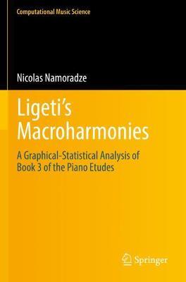 Ligeti’s Macroharmonies: A Graphical-Statistical Analysis of Book 3 of the Piano Etudes - Nicolas Namoradze - cover