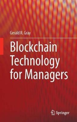 Blockchain Technology for Managers - Gerald R. Gray - cover