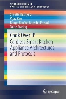 Cook Over IP: Cordless Smart Kitchen Appliance Architectures and Protocols - Shruthi Kashyap,Vijay Rao,Ranga Rao Venkatesha Prasad - cover