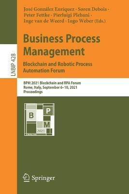 Business Process Management: Blockchain and Robotic Process Automation Forum: BPM 2021 Blockchain and RPA Forum, Rome, Italy, September 6–10, 2021, Proceedings - cover