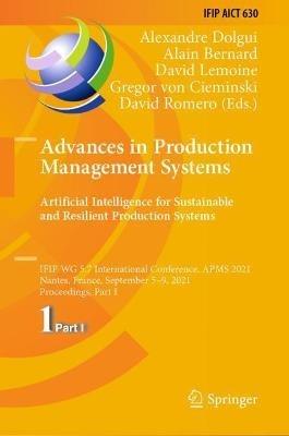 Advances in Production Management Systems. Artificial Intelligence for Sustainable and Resilient Production Systems: IFIP WG 5.7 International Conference, APMS 2021, Nantes, France, September 5–9, 2021, Proceedings, Part I - cover
