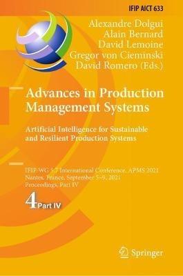 Advances in Production Management Systems. Artificial Intelligence for Sustainable and Resilient Production Systems: IFIP WG 5.7 International Conference, APMS 2021, Nantes, France, September 5–9, 2021, Proceedings, Part IV - cover