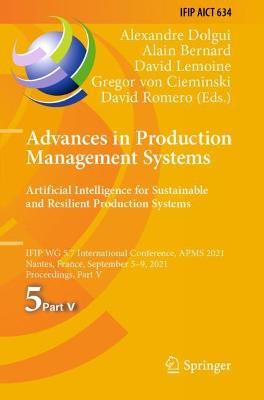 Advances in Production Management Systems. Artificial Intelligence for Sustainable and Resilient Production Systems: IFIP WG 5.7 International Conference, APMS 2021, Nantes, France, September 5–9, 2021, Proceedings, Part V - cover