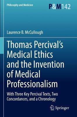 Thomas Percival’s Medical Ethics and the Invention of Medical Professionalism: With Three Key Percival Texts, Two Concordances, and a Chronology - Laurence B. McCullough - cover