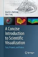 A Concise Introduction to Scientific Visualization: Past, Present, and Future - Brad Eric Hollister,Alex Pang - cover