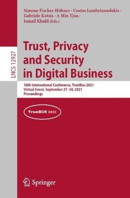 Trust, Privacy and Security in Digital Business: 18th International Conference, TrustBus 2021, Virtual Event, September 27–30, 2021, Proceedings - cover