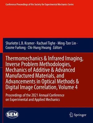 Thermomechanics & Infrared Imaging, Inverse Problem Methodologies, Mechanics of Additive & Advanced Manufactured Materials, and Advancements in Optical Methods & Digital Image Correlation, Volume 4: Proceedings of the 2021 Annual Conference on Experimental and Applied Mechanics - cover