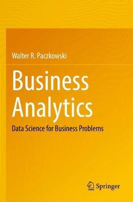 Business Analytics: Data Science for Business Problems - Walter R. Paczkowski - cover