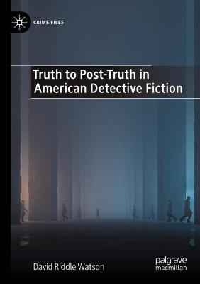 Truth to Post-Truth in American Detective Fiction - David Riddle Watson - cover