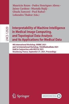 Interpretability of Machine Intelligence in Medical Image Computing, and Topological Data Analysis and Its Applications for Medical Data: 4th International Workshop, iMIMIC 2021, and 1st International Workshop, TDA4MedicalData 2021, Held in Conjunction with MICCAI 2021, Strasbourg, France, September 27, 2021, Proceedings - cover