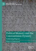 Political Memory and the Constantinian Dynasty: Fashioning Disgrace