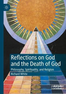 Reflections on God and the Death of God: Philosophy, Spirituality, and Religion - Richard White - cover