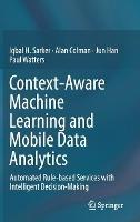 Context-Aware Machine Learning and Mobile Data Analytics: Automated Rule-based Services with Intelligent Decision-Making - Iqbal Sarker,Alan Colman,Jun Han - cover