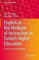 English as the Medium of Instruction in Turkish Higher Education: Policy, Practice and Progress - cover