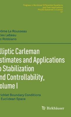 Elliptic Carleman Estimates and Applications to Stabilization and Controllability, Volume I: Dirichlet Boundary Conditions on Euclidean Space - Jérôme Le Rousseau,Gilles Lebeau,Luc Robbiano - cover