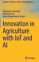 Innovation in Agriculture with IoT and AI - Suchismita Satapathy,Debesh Mishra,Arturo Realyvásquez Vargas - cover