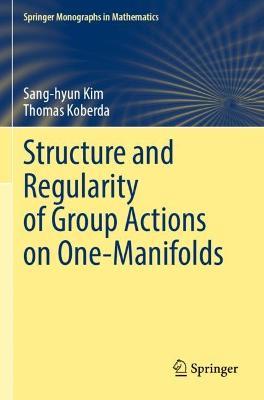 Structure and Regularity of Group Actions on One-Manifolds - Sang-hyun Kim,Thomas Koberda - cover