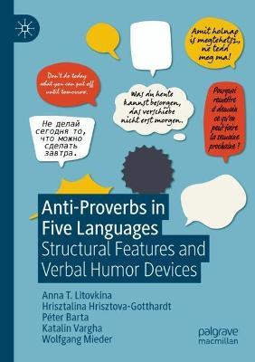Anti-Proverbs in Five Languages: Structural Features and Verbal Humor Devices - Anna T. Litovkina,Hrisztalina Hrisztova-Gotthardt,Péter Barta - cover