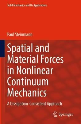Spatial and Material Forces in Nonlinear Continuum Mechanics: A Dissipation-Consistent Approach - Paul Steinmann - cover