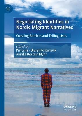 Negotiating Identities in Nordic Migrant Narratives: Crossing Borders and Telling Lives - cover