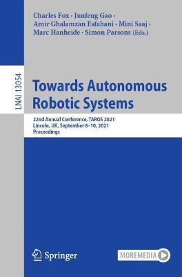 Towards Autonomous Robotic Systems: 22nd Annual Conference, TAROS 2021, Lincoln, UK, September 8–10, 2021, Proceedings - cover