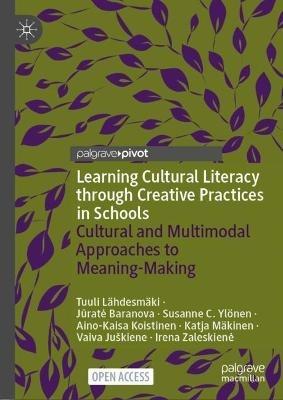 Learning Cultural Literacy through Creative Practices in Schools: Cultural and Multimodal Approaches to Meaning-Making - Tuuli Lähdesmäki,Jurate Baranova,Susanne C. Ylönen - cover