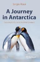 A Journey in Antarctica: Exploring the Future of the White Continent - Sergio Rossi - cover